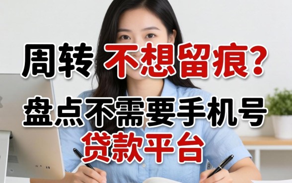 急需周转却不想留痕？盘点不需要手机号的贷款平台有哪些呢