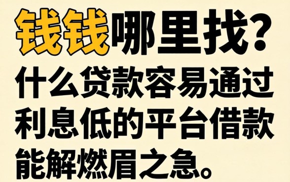 急需用钱哪里找？什么贷款容易通过利息低的平台借款能解燃眉之急？