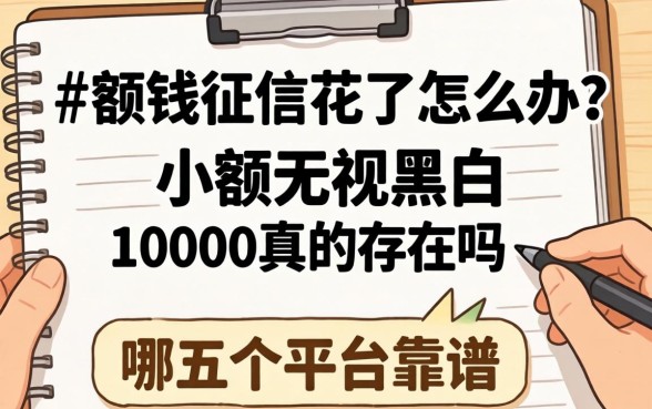 急需用钱征信花了怎么办?小额无视黑白10000真的存在吗?哪五个平台靠谱?