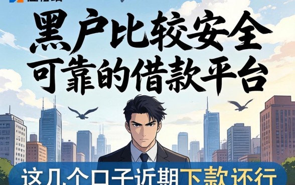 揭秘黑户比较安全可靠的借款平台，这几个口子近期下款还行