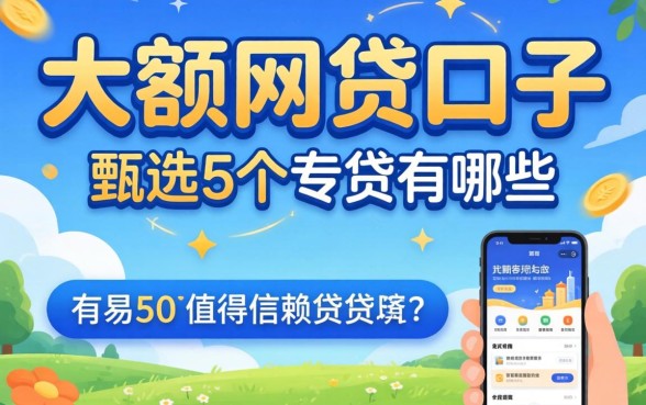 容易下大额网贷口子有哪些，甄选5个值得信赖的借贷app