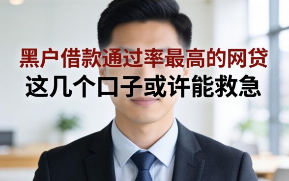 揭秘黑户借款通过率最高的网贷，这几个口子或许能救急