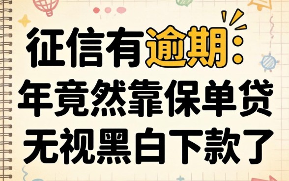 我征信有逾期，2026年竟然靠保单贷无视黑白下款了