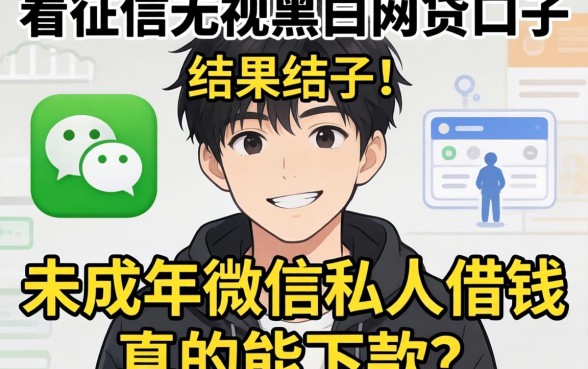 我试了那些不看征信无视黑白的网贷口子，结果未成年微信私人借钱真的能下款吗