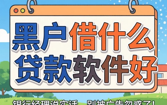黑户借什么贷款软件好？银行经理说实话，别被广告忽悠了