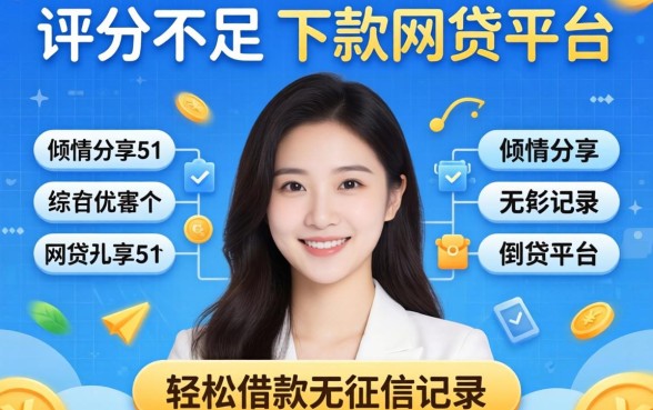 综合评分不足能下款的网贷平台,倾情分享5个轻松借款无征信记录的平台