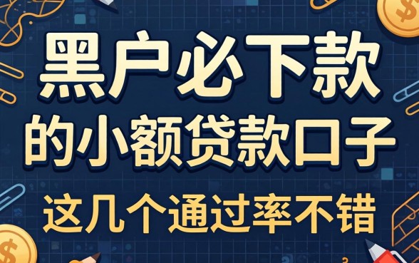 揭秘2026年黑户必下款的小额贷款口子，这几个通过率不错