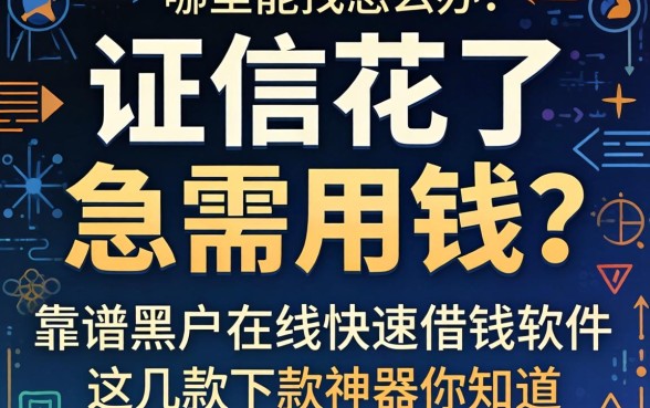征信花了急需用钱怎么办？哪里能找到靠谱的黑户在线快速借钱软件？这几款下款神器你知道吗？