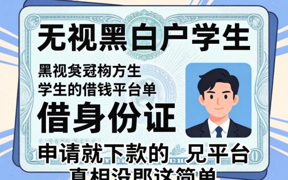 我试了那些无视黑白户的学生借钱身份证平台，发现申请就下款的真相没那么简单