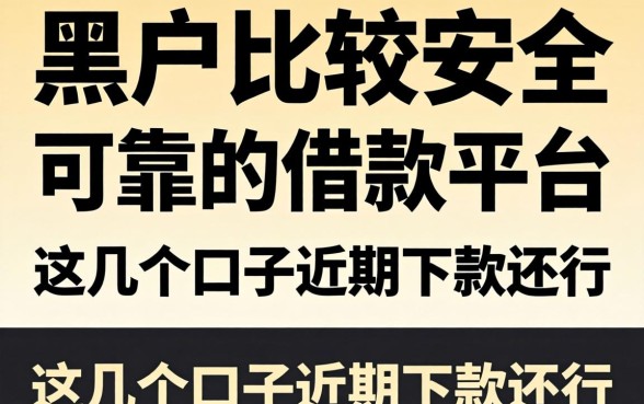 揭秘黑户比较安全可靠的借款平台，这几个口子近期下款还行