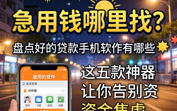 深夜急用钱哪里找?盘点好的贷款手机软件有哪些,这五款神器让你告别资金焦虑